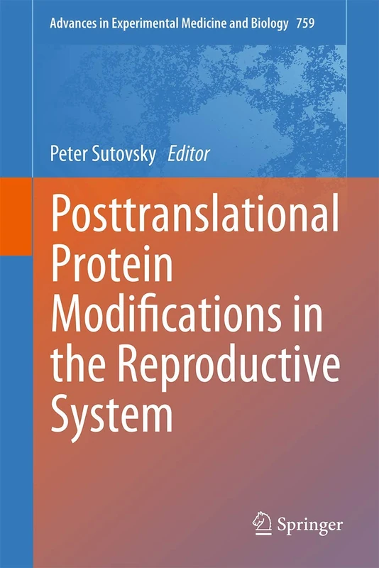 Posttranslational Protein Modifications in the Reproductive System: 759 (Advances in Experimental Medicine and Biology, 759)