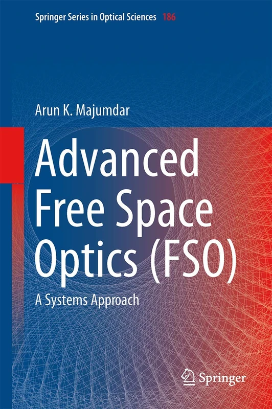 Advanced Free Space Optics (FSO): A Systems Approach: 186 (Springer Series in Optical Sciences, 186)