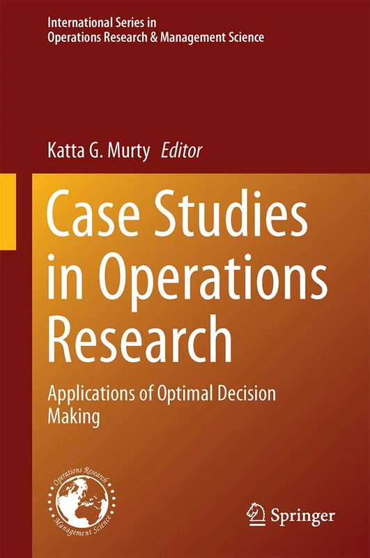 Case Studies in Operations Research: Applications of Optimal Decision Making: 212 (International Series in Operations Research & Management Science, 212)