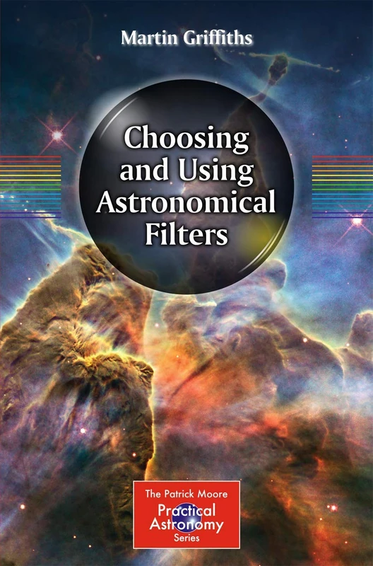 Choosing and Using Astronomical Filters (The Patrick Moore Practical Astronomy Series)