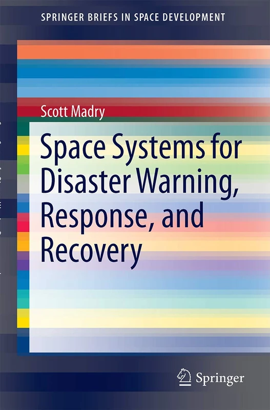 Space Systems for Disaster Warning, Response, and Recovery (SpringerBriefs in Space Development)