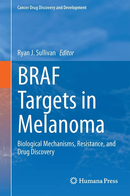 BRAF Targets in Melanoma: Biological Mechanisms, Resistance, and Drug Discovery: 82 (Cancer Drug Discovery and Development, 82)
