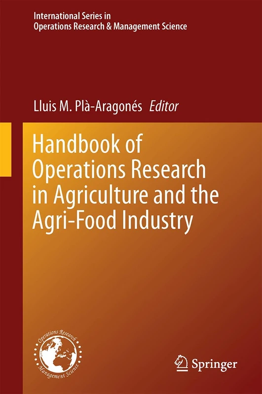 Handbook of Operations Research in Agriculture and the Agri-Food Industry: 224 (International Series in Operations Research & Management Science, 224)