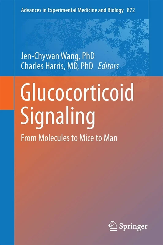 Glucocorticoid Signaling: From Molecules to Mice to Man: 872 (Advances in Experimental Medicine and Biology, 872)