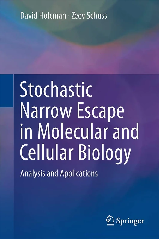Stochastic Narrow Escape in Molecular and Cellular Biology: Analysis and Applications (Biological and Medical Physics, Biomedical Engineering)