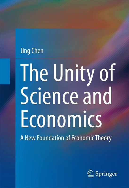 The Unity of Science and Economics: A New Foundation of Economic Theory (Springerbriefs in Energy)