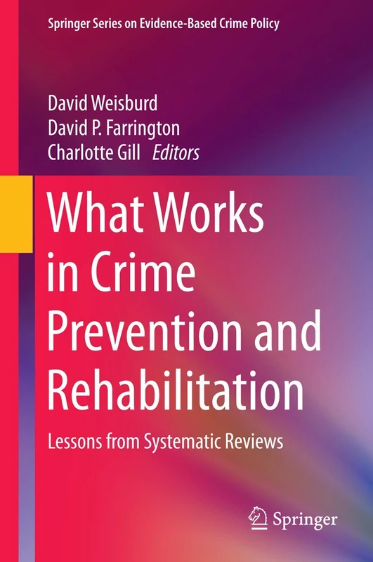 What Works in Crime Prevention and Rehabilitation: Lessons from Systematic Reviews (Springer Series on Evidence-Based Crime Policy)