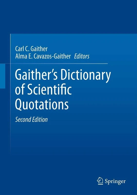 Gaither's Dictionary of Scientific Quotations: A Collection of Approximately 27,000 Quotations Pertaining to Archaeology, Architecture, Astronomy, ... ... Technology, Theory, Universe, and Zoology