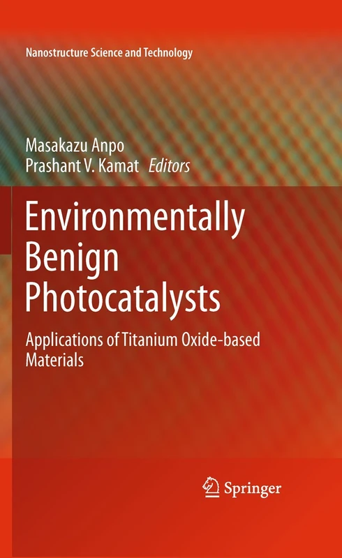 Environmentally Benign Photocatalysts: Applications of Titanium Oxide-based Materials (Nanostructure Science and Technology)