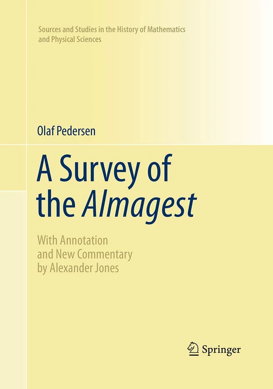 A Survey of the Almagest: With Annotation and New Commentary by Alexander Jones (Sources and Studies in the History of Mathematics and Physical Sciences)