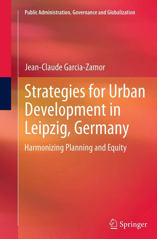 Strategies for Urban Development in Leipzig, Germany: Harmonizing Planning and Equity: 7 (Public Administration, Governance and Globalization)