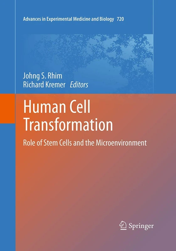 Human Cell Transformation: Role of Stem Cells and the Microenvironment: 720 (Advances in Experimental Medicine and Biology, 720)