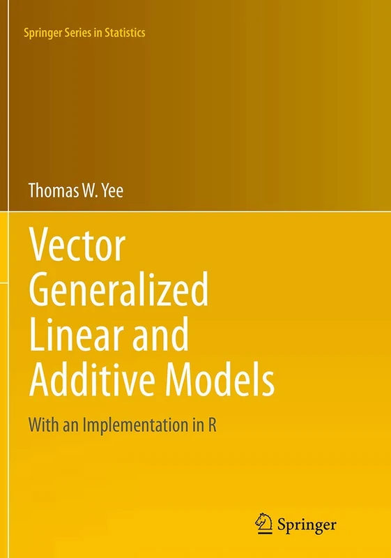 Vector Generalized Linear and Additive Models: With an Implementation in R (Springer Series in Statistics)
