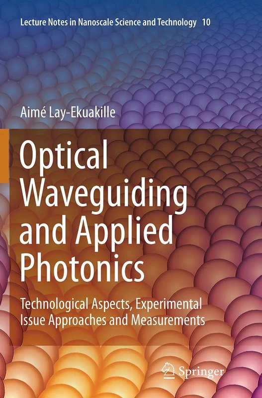 Optical Waveguiding and Applied Photonics: Technological Aspects, Experimental Issue Approaches and Measurements: 10 (Lecture Notes in Nanoscale Science and Technology)