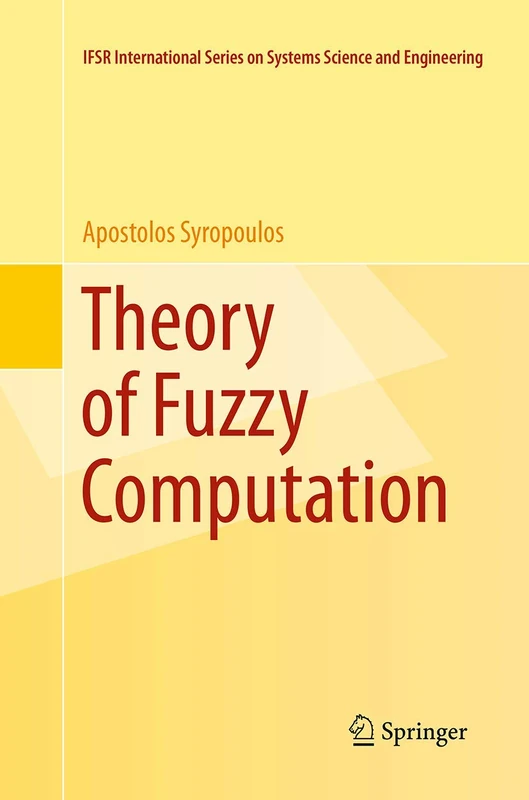 Theory of Fuzzy Computation: 31 (IFSR International Series in Systems Science and Systems Engineering, 31)
