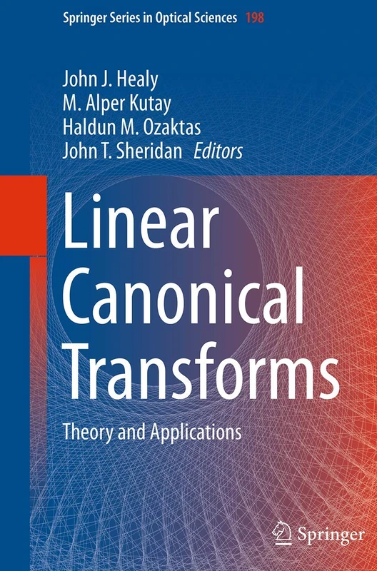 Linear Canonical Transforms: Theory and Applications: 198 (Springer Series in Optical Sciences, 198)
