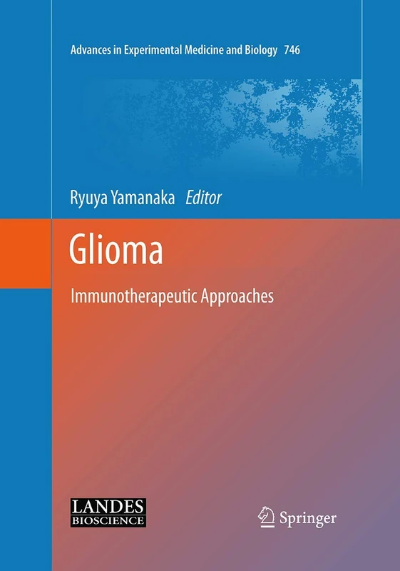 Glioma: Immunotherapeutic Approaches: 746 (Advances in Experimental Medicine and Biology, 746)