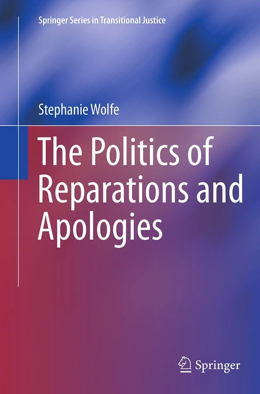 The Politics of Reparations and Apologies: 7 (Springer Series in Transitional Justice, 7)