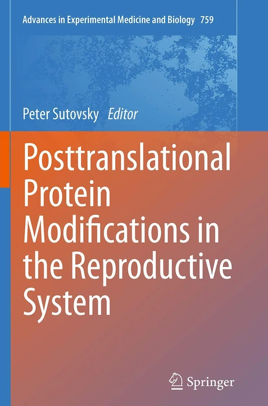 Posttranslational Protein Modifications in the Reproductive System: 759 (Advances in Experimental Medicine and Biology, 759)