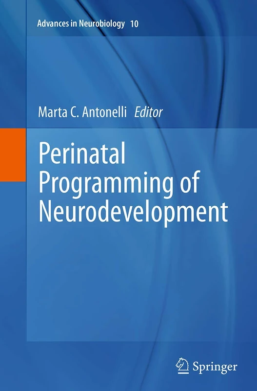 Perinatal Programming of Neurodevelopment: 10 (Advances in Neurobiology, 10)