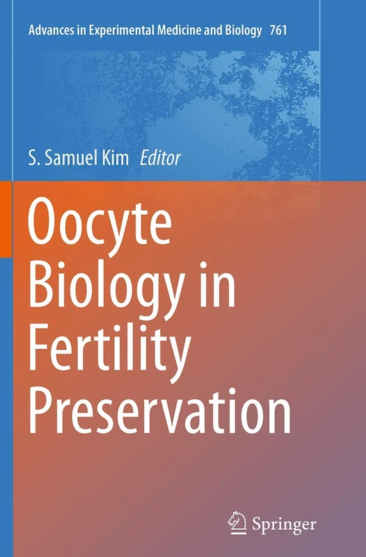 Oocyte Biology in Fertility Preservation: 761 (Advances in Experimental Medicine and Biology, 761)