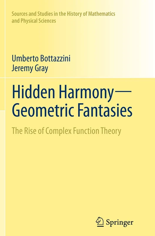 Hidden Harmony―Geometric Fantasies: The Rise of Complex Function Theory (Sources and Studies in the History of Mathematics and Physical Sciences)