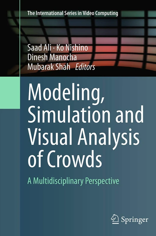 Modeling, Simulation and Visual Analysis of Crowds: A Multidisciplinary Perspective: 11 (The International Series in Video Computing, 11)