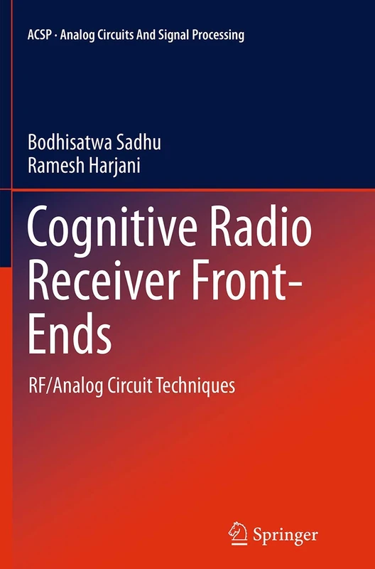 Cognitive Radio Receiver Front-Ends: RF/Analog Circuit Techniques: 115 (Analog Circuits and Signal Processing, 115)