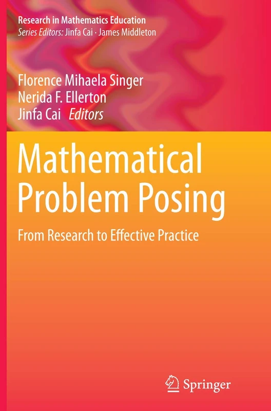 Mathematical Problem Posing: From Research to Effective Practice: 2 (Research in Mathematics Education)
