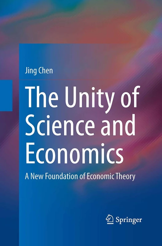 The Unity of Science and Economics: A New Foundation of Economic Theory (Springerbriefs in Energy)