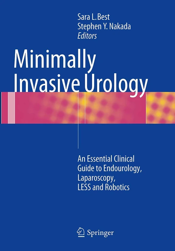 Minimally Invasive Urology: An Essential Clinical Guide to Endourology, Laparoscopy, LESS and Robotics