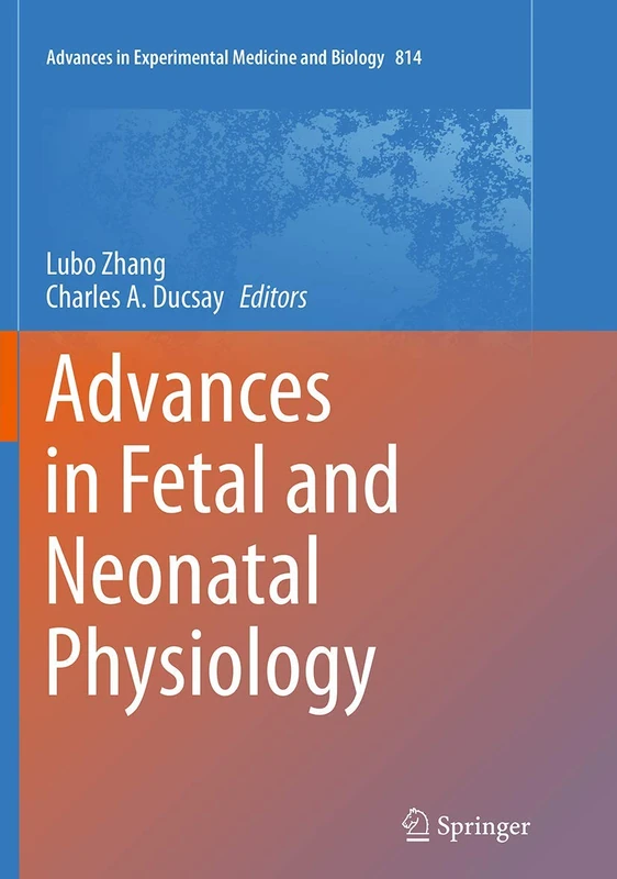 Advances in Fetal and Neonatal Physiology: Proceedings of the Center for Perinatal Biology 40th Anniversary Symposium: 814 (Advances in Experimental Medicine and Biology, 814)