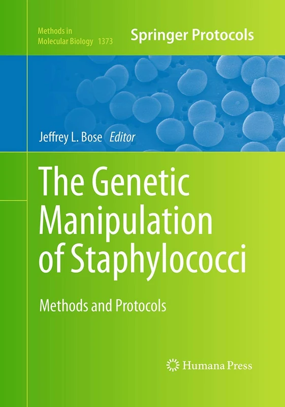 The Genetic Manipulation of Staphylococci: Methods and Protocols: 1373 (Methods in Molecular Biology, 1373)