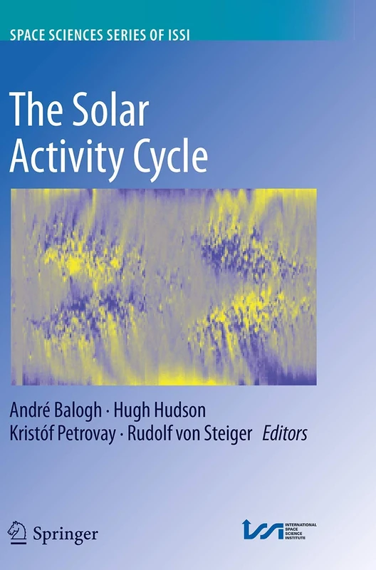 The Solar Activity Cycle: Physical Causes and Consequences: 53 (Space Sciences Series of ISSI, 53)
