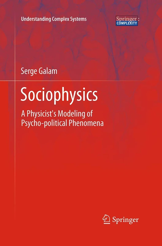 Sociophysics: A Physicist's Modeling of Psycho-political Phenomena (Understanding Complex Systems)