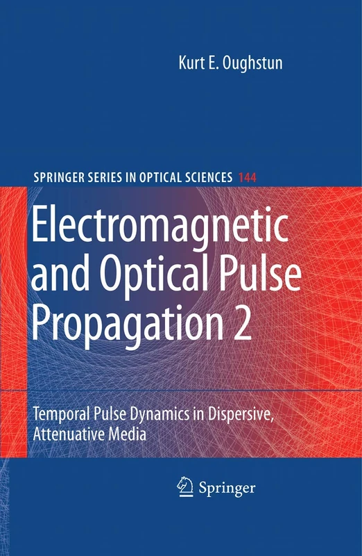 Electromagnetic and Optical Pulse Propagation 2: Temporal Pulse Dynamics in Dispersive, Attenuative Media: 144 (Springer Series in Optical Sciences, 144)