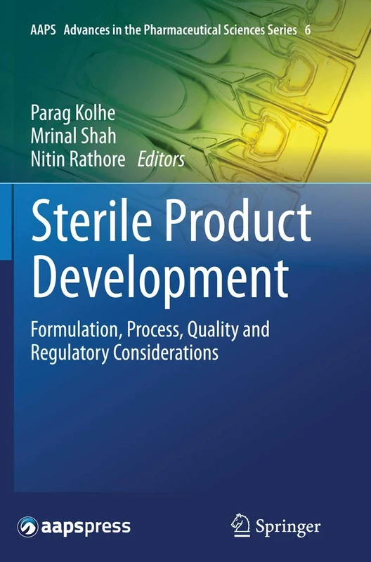 Sterile Product Development: Formulation, Process, Quality and Regulatory Considerations: 6 (AAPS Advances in the Pharmaceutical Sciences Series, 6)