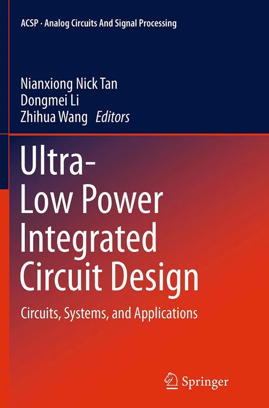 Ultra-Low Power Integrated Circuit Design: Circuits, Systems, and Applications: 85 (Analog Circuits and Signal Processing, 85)