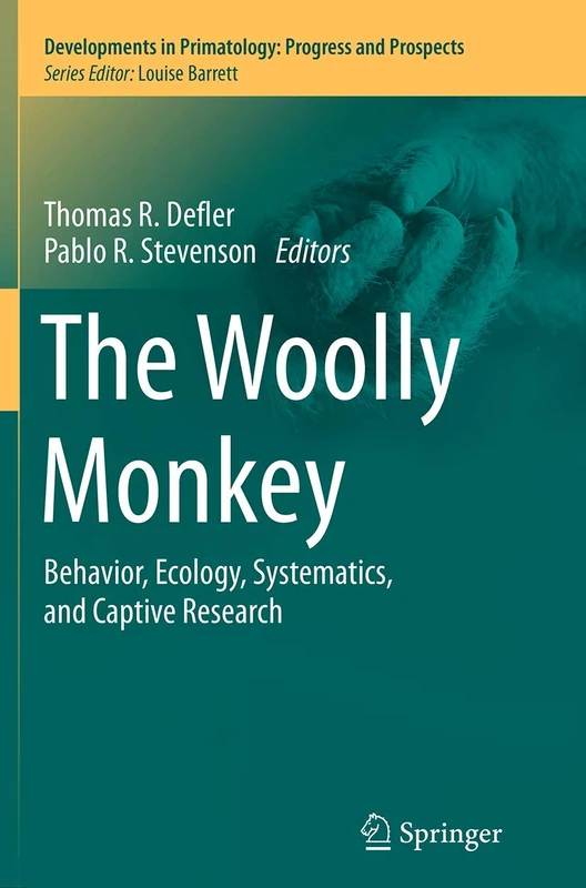 The Woolly Monkey: Behavior, Ecology, Systematics, and Captive Research: 39 (Developments in Primatology: Progress and Prospects)