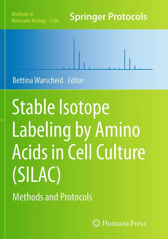 Stable Isotope Labeling by Amino Acids in Cell Culture (SILAC): Methods and Protocols: 1188 (Methods in Molecular Biology, 1188)