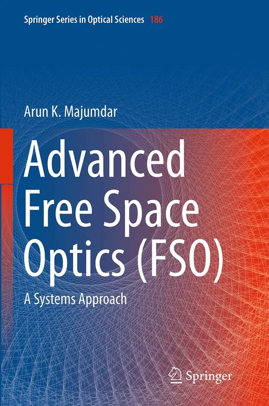 Advanced Free Space Optics (FSO): A Systems Approach: 186 (Springer Series in Optical Sciences, 186)