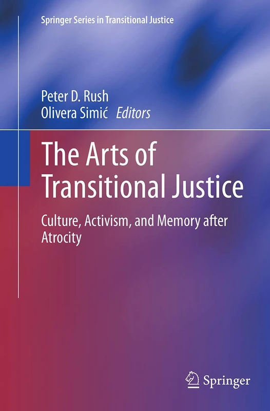 The Arts of Transitional Justice: Culture, Activism, and Memory after Atrocity: 6 (Springer Series in Transitional Justice, 6)
