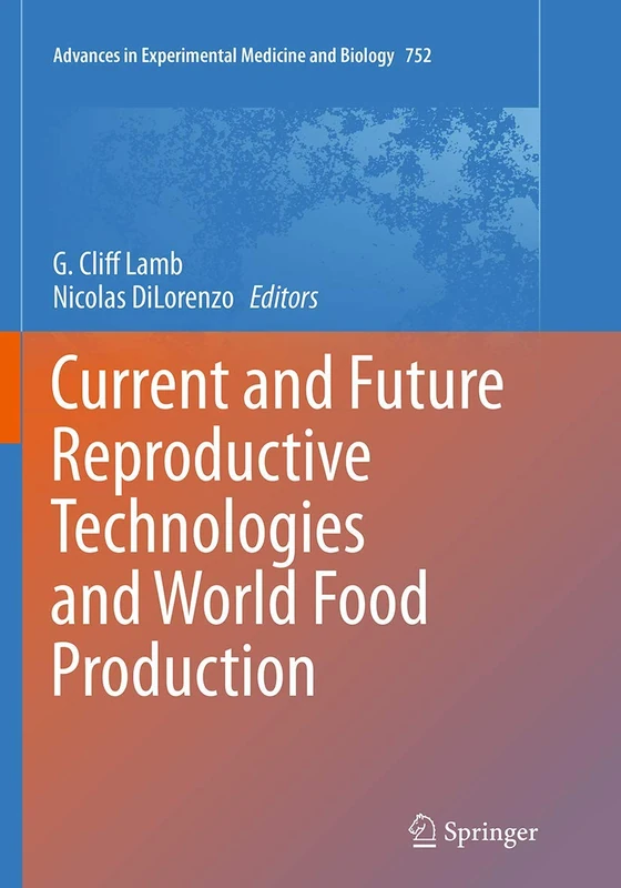 Current and Future Reproductive Technologies and World Food Production: 752 (Advances in Experimental Medicine and Biology, 752)