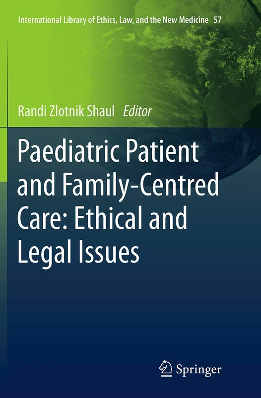 Paediatric Patient and Family-Centred Care: Ethical and Legal Issues: 57 (International Library of Ethics, Law, and the New Medicine, 57)