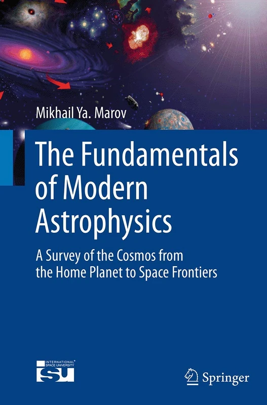 The Fundamentals of Modern Astrophysics: A Survey of the Cosmos from the Home Planet to Space Frontiers (Springerbriefs in Astronomy)