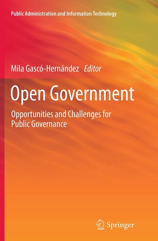 Open Government: Opportunities and Challenges for Public Governance: 4 (Public Administration and Information Technology, 4)