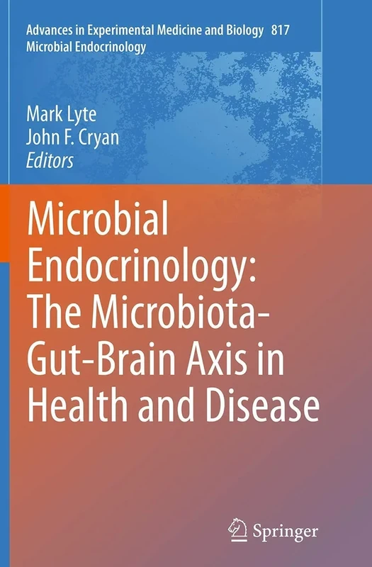 Microbial Endocrinology: The Microbiota-Gut-Brain Axis in Health and Disease: 817 (Advances in Experimental Medicine and Biology, 817)