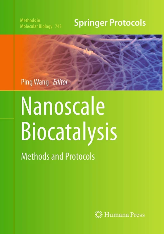 Nanoscale Biocatalysis: Methods and Protocols: 743 (Methods in Molecular Biology, 743)