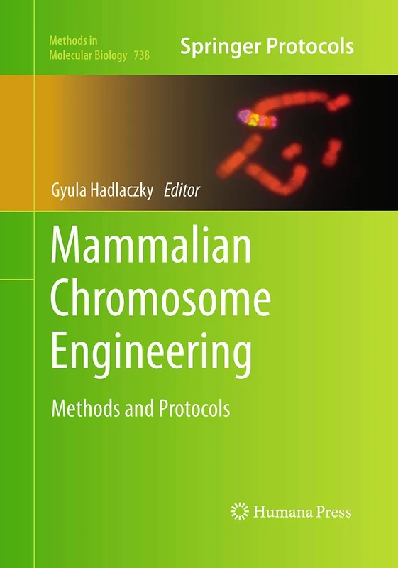 Mammalian Chromosome Engineering: Methods and Protocols: 738 (Methods in Molecular Biology)