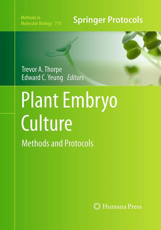 Plant Embryo Culture: Methods and Protocols: 710 (Methods in Molecular Biology, 710)